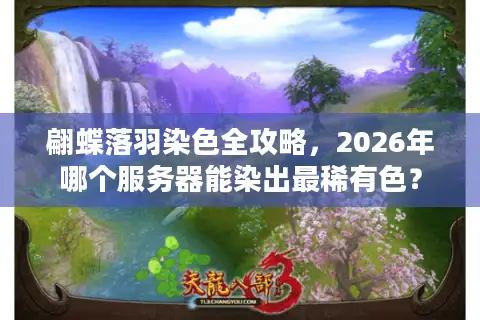 翩蝶落羽染色全攻略，2026年哪个服务器能染出最稀有色？