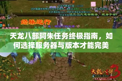天龙八部阿朱任务终极指南，如何选择服务器与版本才能完美邂逅乔峰？