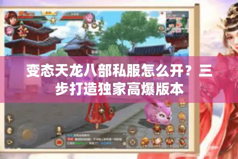 变态天龙八部私服怎么开?三步打造独家高爆版本 变态天龙八部私服怎么开?三步打造独家高爆版本