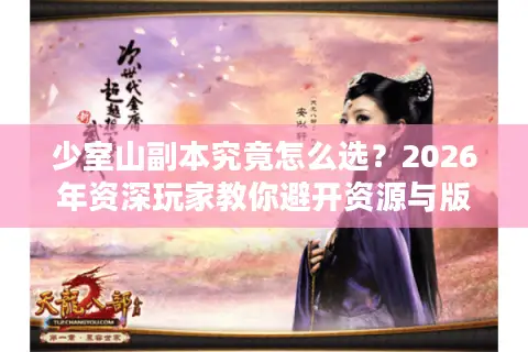 少室山副本究竟怎么选？2026年资深玩家教你避开资源与版本的天坑