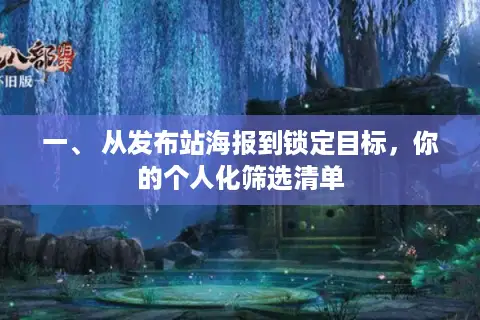 一、 从发布站海报到锁定目标，你的个人化筛选清单