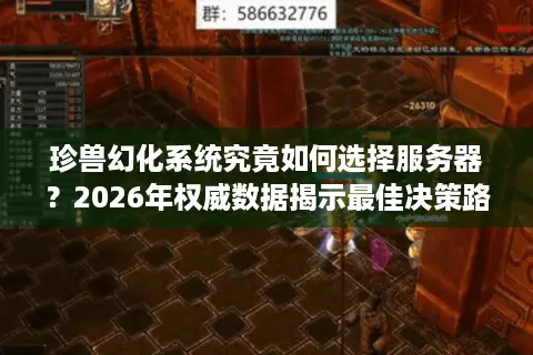 珍兽幻化系统究竟如何选择服务器？2026年权威数据揭示最佳决策路径
