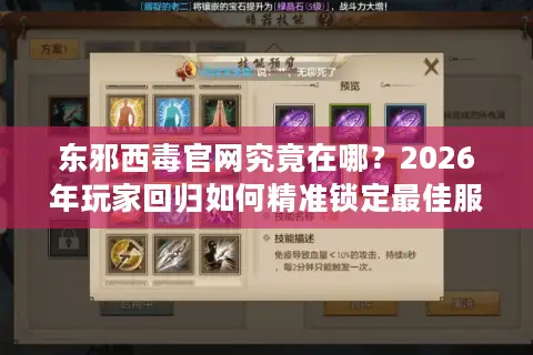 东邪西毒官网究竟在哪？2026年玩家回归如何精准锁定最佳服务器？