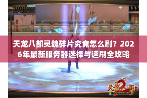 天龙八部灵魂碎片究竟怎么刷？2026年最新服务器选择与速刷全攻略