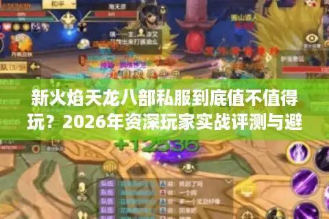 新火焰天龙八部私服到底值不值得玩？2026年资深玩家实战评测与避坑指南