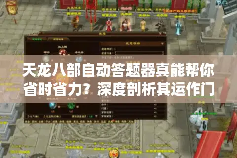 天龙八部自动答题器真能帮你省时省力？深度剖析其运作门道与服务器选择玄机