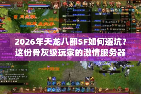 2026年天龙八部SF如何避坑？这份骨灰级玩家的激情服务器甄选指南