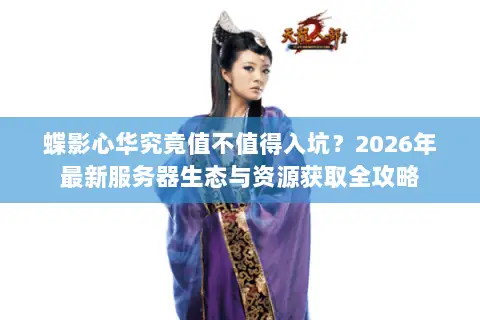 蝶影心华究竟值不值得入坑？2026年最新服务器生态与资源获取全攻略