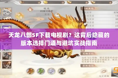 天龙八部SF下载电视剧？这背后隐藏的版本选择门道与避坑实战指南