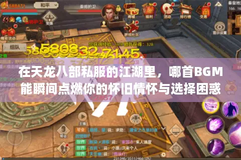 在天龙八部私服的江湖里，哪首BGM能瞬间点燃你的怀旧情怀与选择困惑？