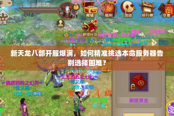 新天龙八部开服爆满，如何精准挑选本命服务器告别选择困难？