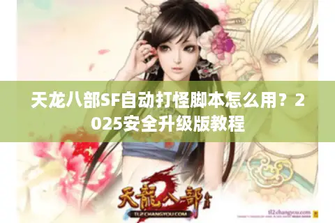 天龙八部SF自动打怪脚本怎么用？2025安全升级版教程