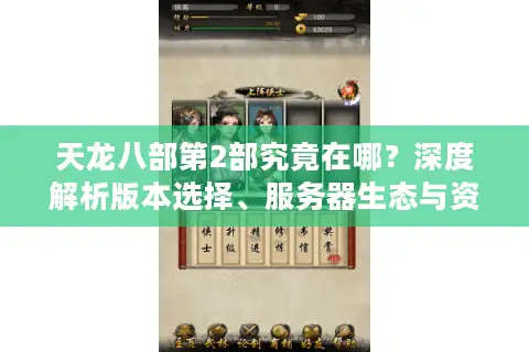 天龙八部第2部究竟在哪？深度解析版本选择、服务器生态与资源获取全攻略