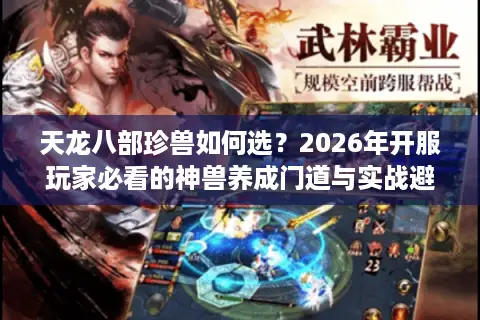 天龙八部珍兽如何选？2026年开服玩家必看的神兽养成门道与实战避坑指南