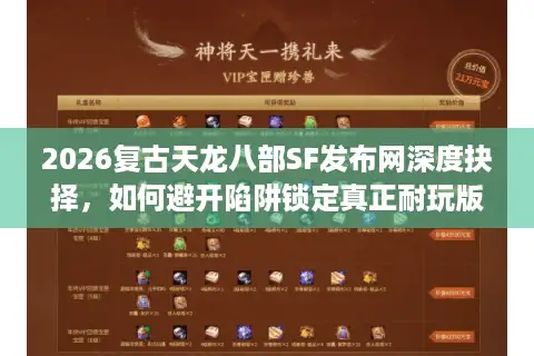 2026复古天龙八部SF发布网深度抉择，如何避开陷阱锁定真正耐玩版本？