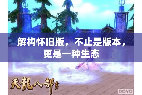 解构怀旧版，不止是版本，更是一种生态