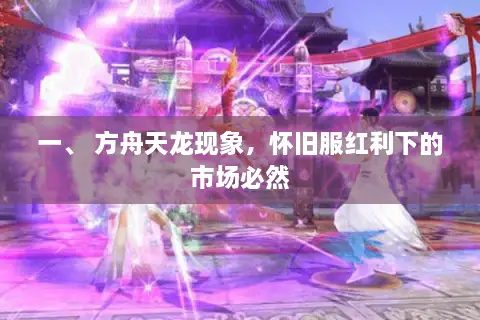 一、 方舟天龙现象,怀旧服红利下的市场必然 一、 方舟天龙现象,怀旧服红利下的市场必然