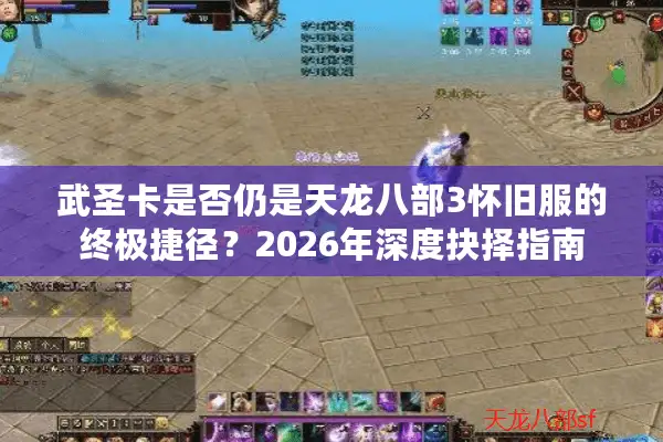 武圣卡是否仍是天龙八部3怀旧服的终极捷径?2026年深度抉择指南 武圣卡是否仍是天龙八部3怀旧服的终极捷径?2026年深度抉择指南