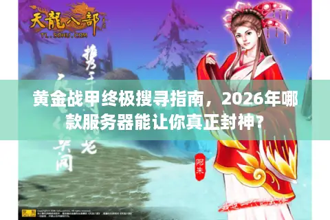 黄金战甲终极搜寻指南，2026年哪款服务器能让你真正封神？