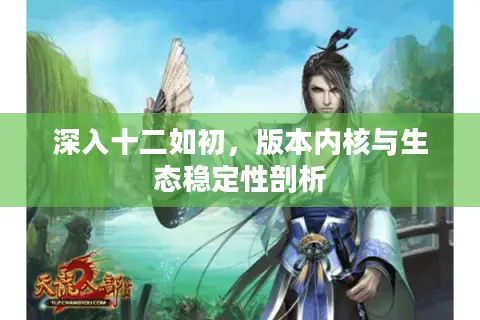 深入十二如初，版本内核与生态稳定性剖析