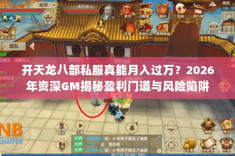 开天龙八部私服真能月入过万？2026年资深GM揭秘盈利门道与风险陷阱