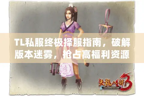 TL私服终极择服指南，破解版本迷雾，抢占高福利资源先机