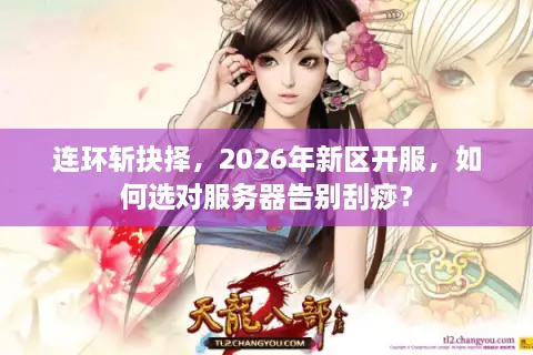 连环斩抉择，2026年新区开服，如何选对服务器告别刮痧？