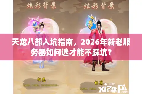 天龙八部入坑指南，2026年新老服务器如何选才能不踩坑？