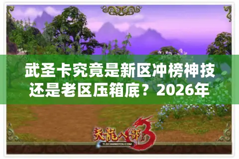 武圣卡究竟是新区冲榜神技还是老区压箱底？2026年最新资源适配指南