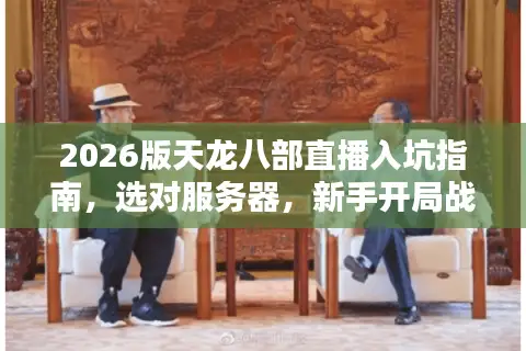 2026版天龙八部直播入坑指南，选对服务器，新手开局战力翻倍？