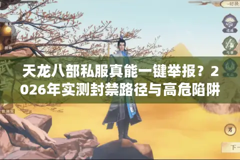 天龙八部私服真能一键举报？2026年实测封禁路径与高危陷阱深度拆解