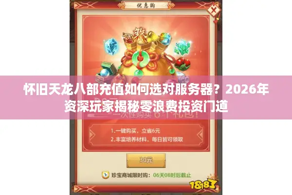 怀旧天龙八部充值如何选对服务器？2026年资深玩家揭秘零浪费投资门道
