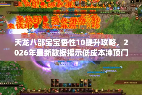 天龙八部宝宝悟性10提升攻略，2026年最新数据揭示低成本冲顶门道