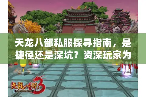 天龙八部私服探寻指南，是捷径还是深坑？资深玩家为你拆解门道