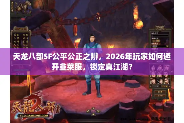 天龙八部SF公平公正之辨，2026年玩家如何避开韭菜服，锁定真江湖？