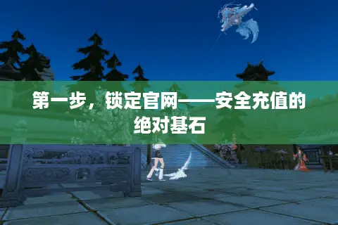 第一步，锁定官网——安全充值的绝对基石