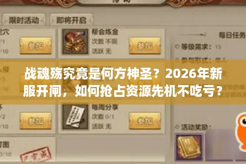 战魂殇究竟是何方神圣？2026年新服开闸，如何抢占资源先机不吃亏？