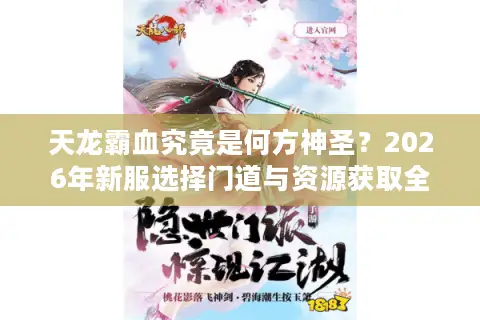 天龙霸血究竟是何方神圣？2026年新服选择门道与资源获取全攻略