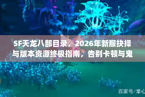 SF天龙八部目录，2026年新服抉择与版本资源终极指南，告别卡顿与鬼服