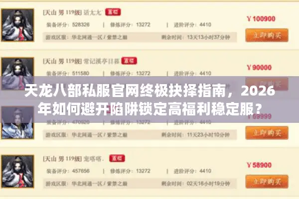天龙八部私服官网终极抉择指南，2026年如何避开陷阱锁定高福利稳定服？