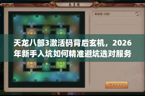 天龙八部3激活码背后玄机，2026年新手入坑如何精准避坑选对服务器？