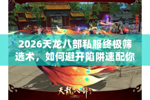 2026天龙八部私服终极筛选术，如何避开陷阱速配你的专属江湖？