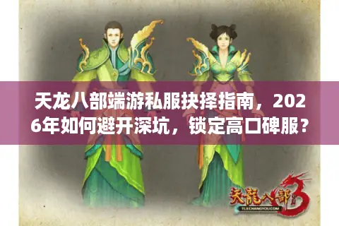 天龙八部端游私服抉择指南，2026年如何避开深坑，锁定高口碑服？