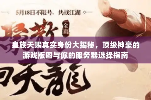皇族天赐真实身份大揭秘，顶级神豪的游戏版图与你的服务器选择指南