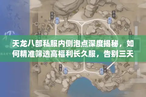 天龙八部私服内侧泡点深度揭秘，如何精准筛选高福利长久服，告别三天跑路？