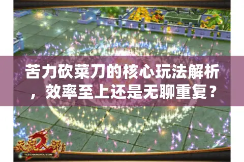 苦力砍菜刀的核心玩法解析，效率至上还是无聊重复？