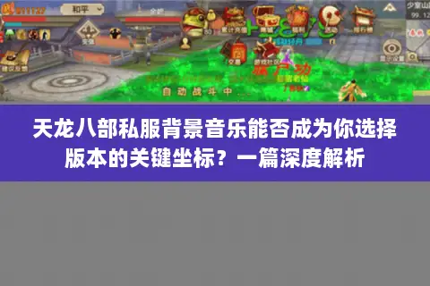 天龙八部私服背景音乐能否成为你选择版本的关键坐标？一篇深度解析