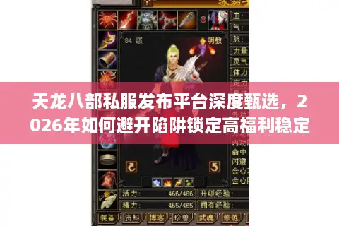 天龙八部私服发布平台深度甄选，2026年如何避开陷阱锁定高福利稳定服？