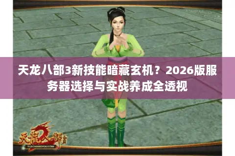 天龙八部3新技能暗藏玄机？2026版服务器选择与实战养成全透视
