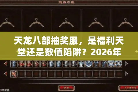 天龙八部抽奖服，是福利天堂还是数值陷阱？2026年资深玩家防坑指南